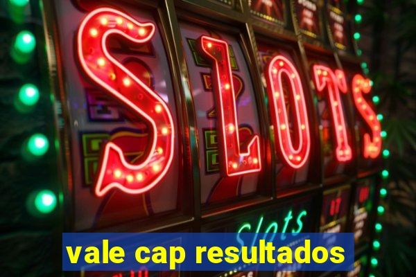 vale cap resultados